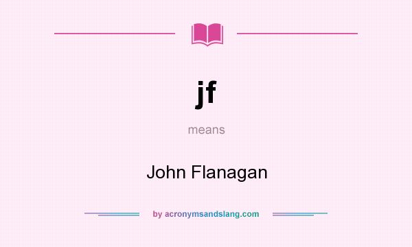 What does jf mean? It stands for John Flanagan