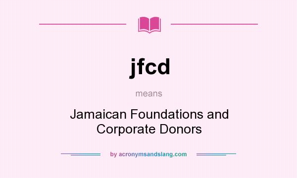 What does jfcd mean? It stands for Jamaican Foundations and Corporate Donors