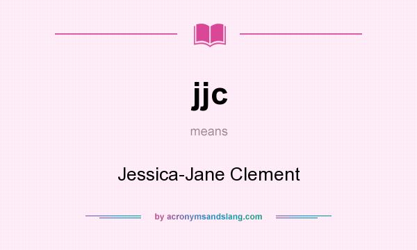 What does jjc mean? It stands for Jessica-Jane Clement