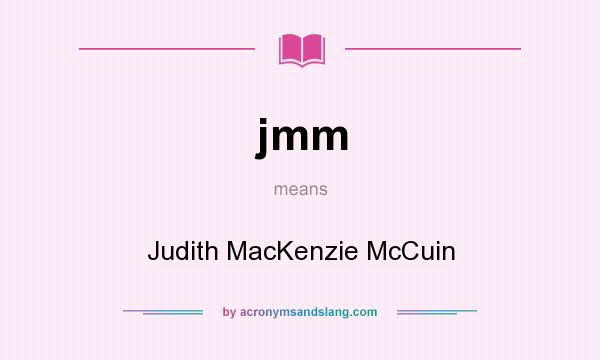 What does jmm mean? It stands for Judith MacKenzie McCuin