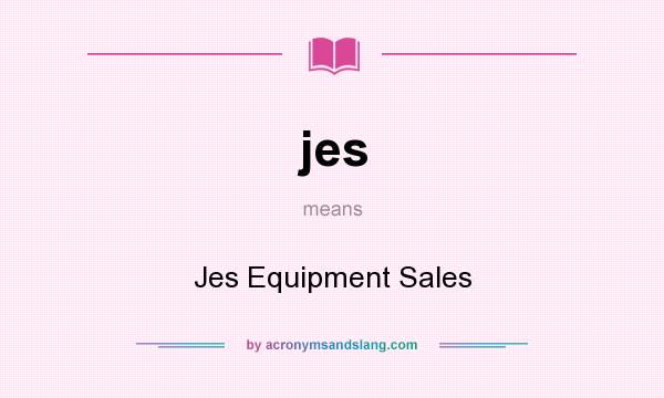 What does jes mean? It stands for Jes Equipment Sales