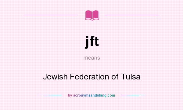 What does jft mean? It stands for Jewish Federation of Tulsa