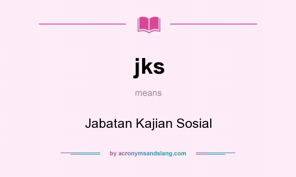 What does jks mean? It stands for Jabatan Kajian Sosial