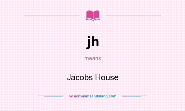 What does jh mean? It stands for Jacobs House