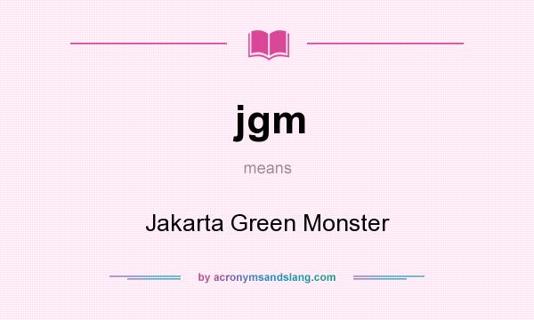 What does jgm mean? It stands for Jakarta Green Monster
