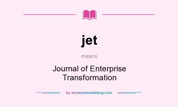 What does jet mean? It stands for Journal of Enterprise Transformation
