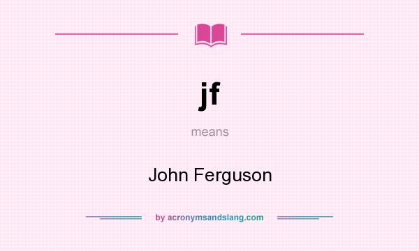 What does jf mean? It stands for John Ferguson