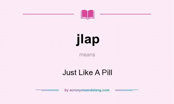 What does jlap mean? It stands for Just Like A Pill
