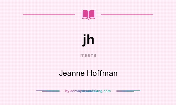 What does jh mean? It stands for Jeanne Hoffman