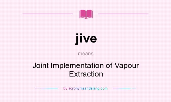 What does jive mean? It stands for Joint Implementation of Vapour Extraction