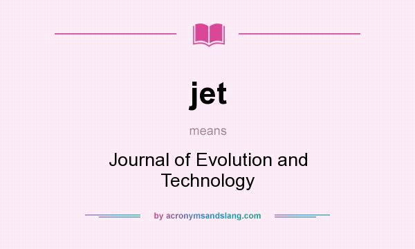 What does jet mean? It stands for Journal of Evolution and Technology