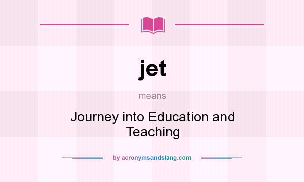 What does jet mean? It stands for Journey into Education and Teaching