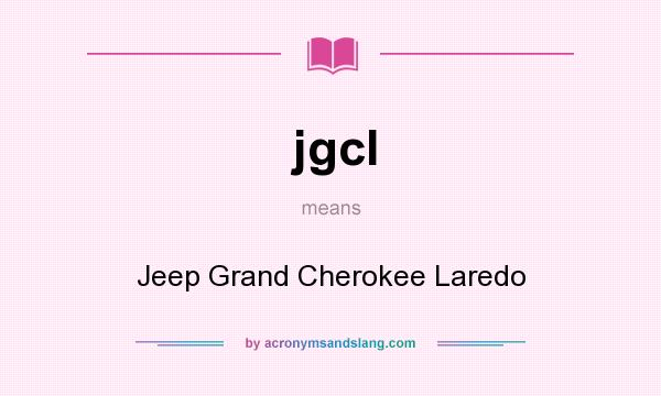 What does jgcl mean? It stands for Jeep Grand Cherokee Laredo
