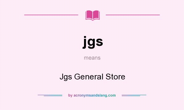 What does jgs mean? It stands for Jgs General Store