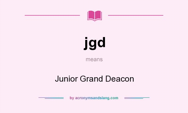 What does jgd mean? It stands for Junior Grand Deacon