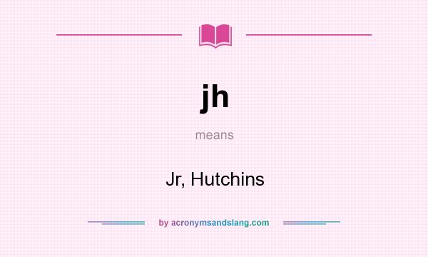 What does jh mean? It stands for Jr, Hutchins