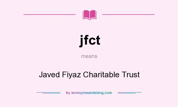 What does jfct mean? It stands for Javed Fiyaz Charitable Trust