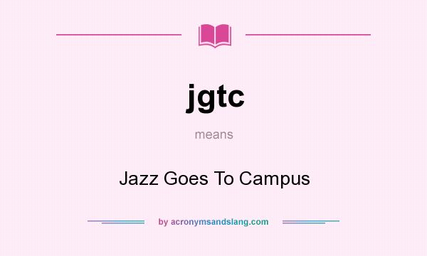 What does jgtc mean? It stands for Jazz Goes To Campus