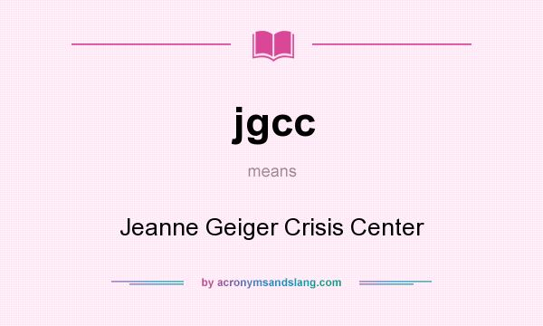 What does jgcc mean? It stands for Jeanne Geiger Crisis Center