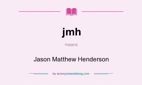 What does jmh mean? It stands for Jason Matthew Henderson
