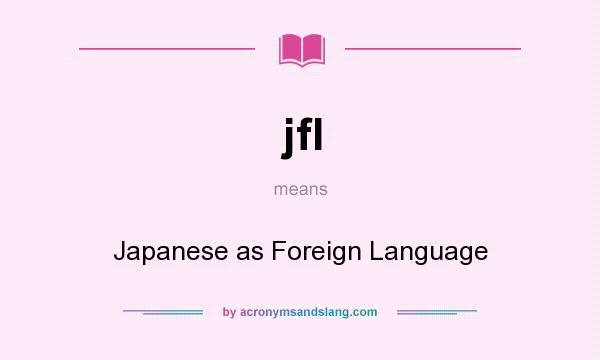 What does jfl mean? It stands for Japanese as Foreign Language