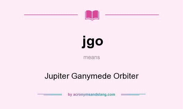 What does jgo mean? It stands for Jupiter Ganymede Orbiter