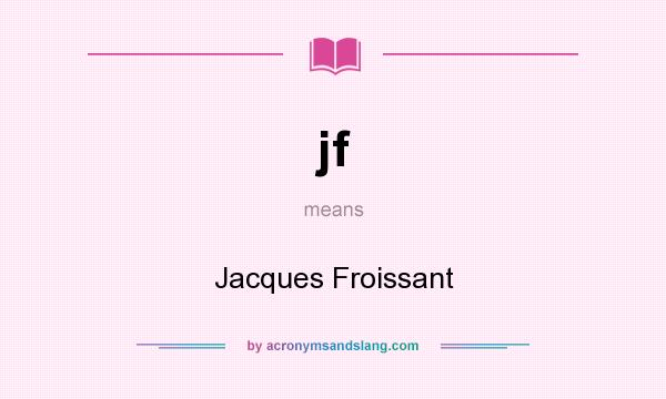 What does jf mean? It stands for Jacques Froissant