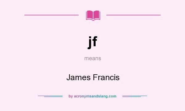 What does jf mean? It stands for James Francis