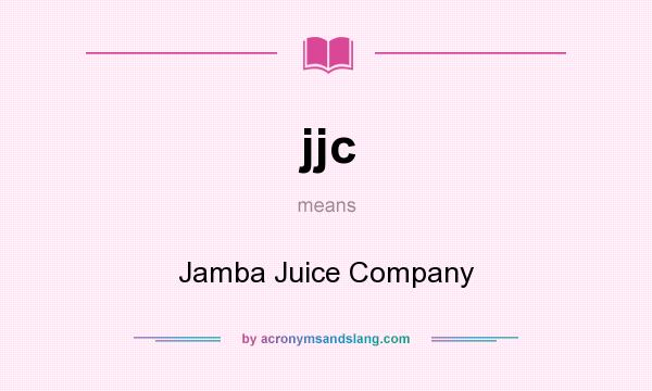 What does jjc mean? It stands for Jamba Juice Company