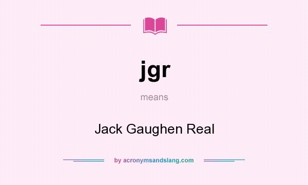 What does jgr mean? It stands for Jack Gaughen Real