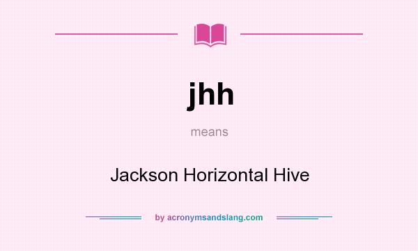 What does jhh mean? It stands for Jackson Horizontal Hive