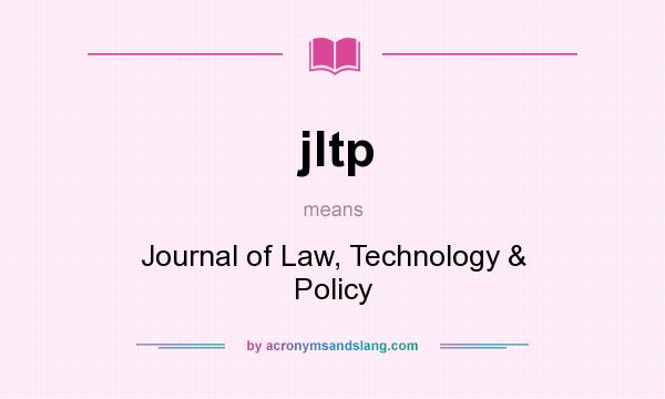 What does jltp mean? It stands for Journal of Law, Technology & Policy