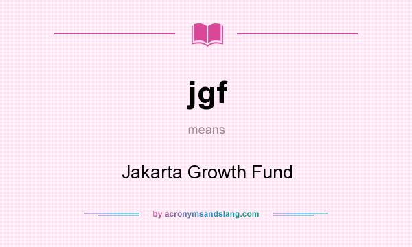 What does jgf mean? It stands for Jakarta Growth Fund