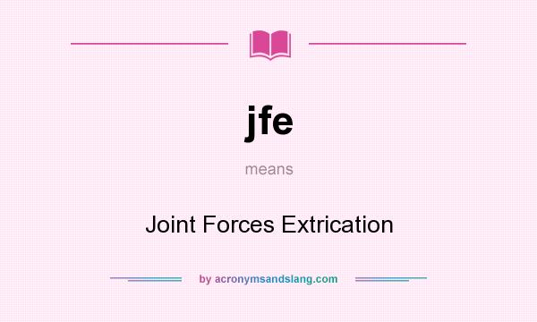 What does jfe mean? It stands for Joint Forces Extrication
