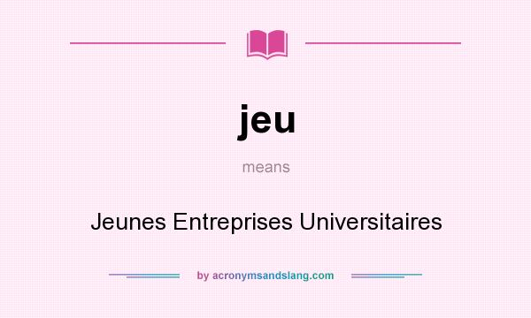 What does jeu mean? It stands for Jeunes Entreprises Universitaires