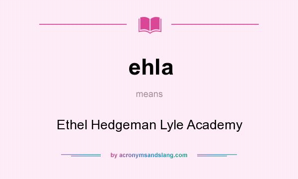 What does ehla mean? It stands for Ethel Hedgeman Lyle Academy
