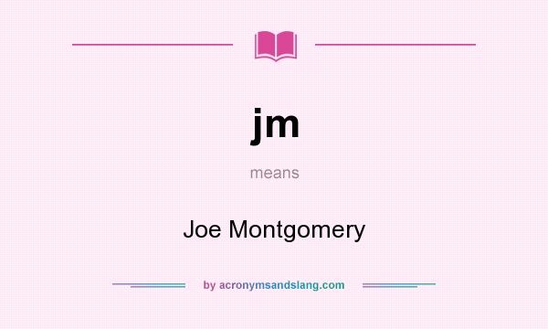 What does jm mean? It stands for Joe Montgomery