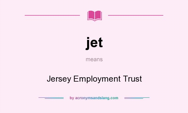 What does jet mean? It stands for Jersey Employment Trust
