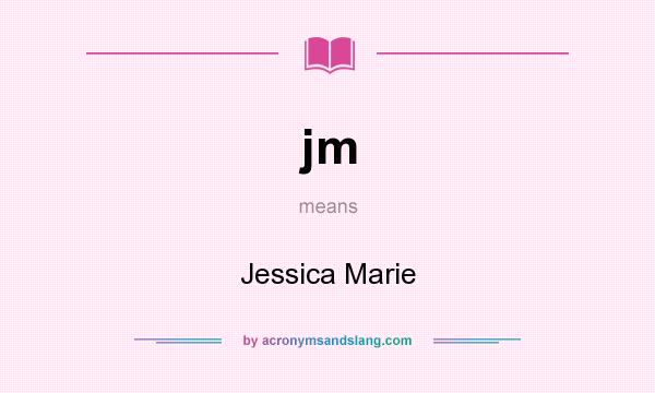 What does jm mean? It stands for Jessica Marie