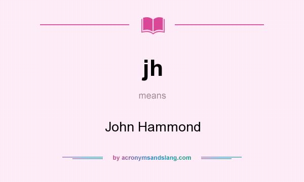 What does jh mean? It stands for John Hammond