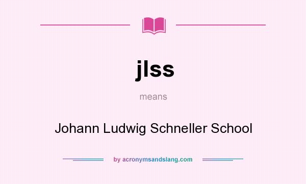 What does jlss mean? It stands for Johann Ludwig Schneller School