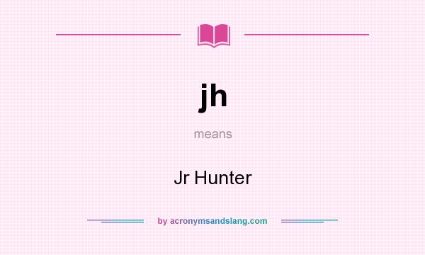 What does jh mean? It stands for Jr Hunter