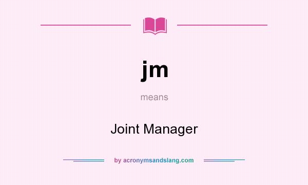 What does jm mean? It stands for Joint Manager