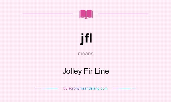 What does jfl mean? It stands for Jolley Fir Line