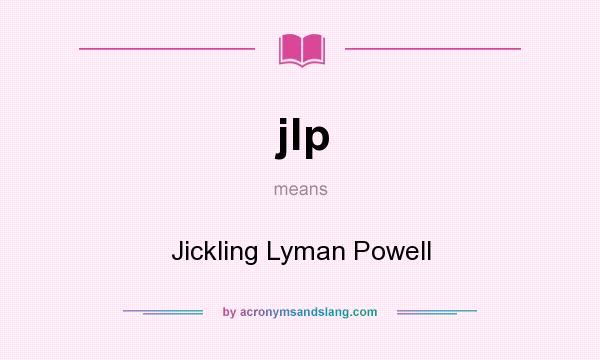 What does jlp mean? It stands for Jickling Lyman Powell