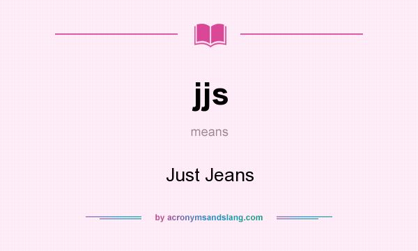 What does jjs mean? It stands for Just Jeans