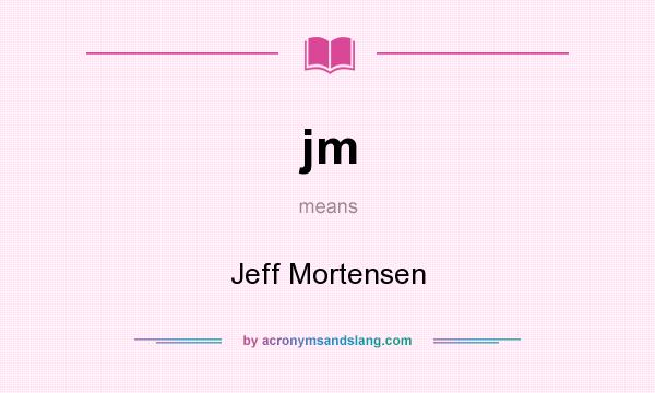 What does jm mean? It stands for Jeff Mortensen