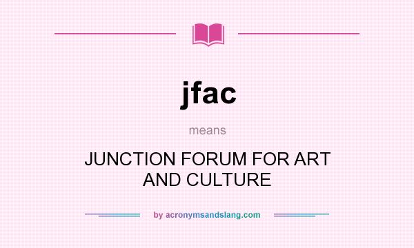 What does jfac mean? It stands for JUNCTION FORUM FOR ART AND CULTURE