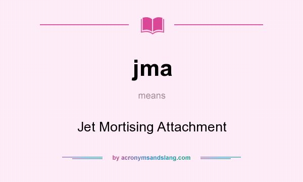 What does jma mean? It stands for Jet Mortising Attachment