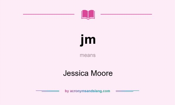 What does jm mean? It stands for Jessica Moore